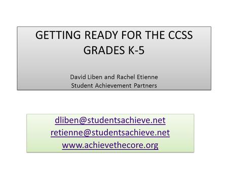 GETTING READY FOR THE CCSS GRADES K-5 David Liben and Rachel Etienne Student Achievement Partners