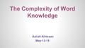 The Complexity of Word Knowledge Aaliah Alhissan May-13-15.