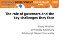 The role of governors and the key challenges they face Gerry Webber University Secretary Edinburgh Napier University.