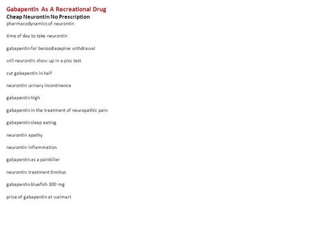 Gabapentin As A Recreational Drug Cheap Neurontin No Prescription pharmacodynamics of neurontin time of day to take neurontin gabapentin for benzodiazepine.