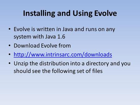 Installing and Using Evolve Evolve is written in Java and runs on any system with Java 1.6 Download Evolve from  Unzip.