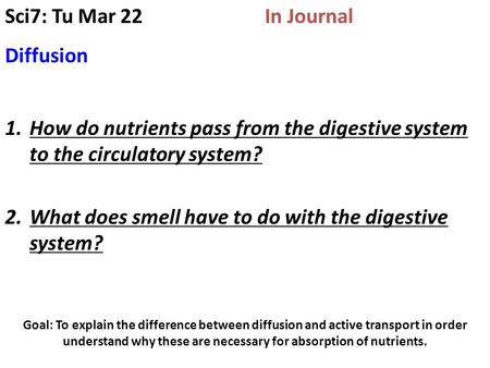 Goal: To explain the difference between diffusion and active transport in order understand why these are necessary for absorption of nutrients. Sci7: Tu.