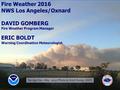 Fire Weather 2016 NWS Los Angeles/Oxnard DAVID GOMBERG Fire Weather Program Manager ERIC BOLDT Warning Coordination Meteorologist Springs Fire – May 2013.