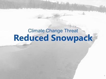 Climate Change Threat Reduced Snowpack 1. Potential Impacts Related to Reduced Snowpack How might our community be impacted by reduced snowpack? 2.