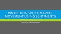 PREDICTING STOCK MARKET MOVEMENT USING SENTIMENTS For EECSE 6898-From Data to Solutions class Presented by-Tulika Bhatt(tb2658)