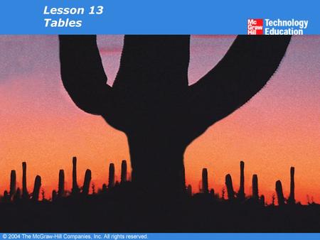 Lesson 13 Tables. Overview Create a table. Key and edit text in tables. Select cells, rows, and columns. Edit table structures. Format tables and cell.