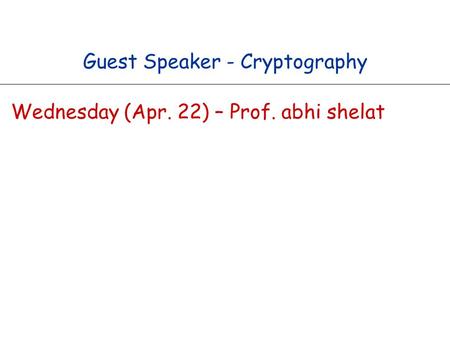 Guest Speaker - Cryptography Wednesday (Apr. 22) – Prof. abhi shelat.