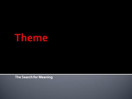 The Search for Meaning. -Theme: A message about life, human nature, society, or the world we live in, which the author intends for the reader to understand.