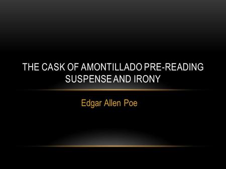 Edgar Allen Poe THE CASK OF AMONTILLADO PRE-READING SUSPENSE AND IRONY.