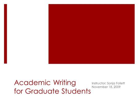 Academic Writing for Graduate Students Instructor: Sonja Follett November 18, 2009.