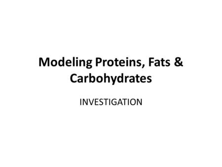 Modeling Proteins, Fats & Carbohydrates INVESTIGATION.