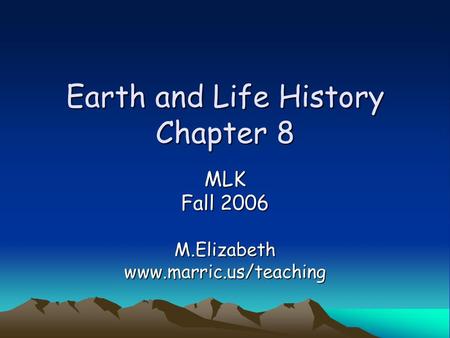 Earth and Life History Chapter 8 MLK Fall 2006 M.Elizabethwww.marric.us/teaching.