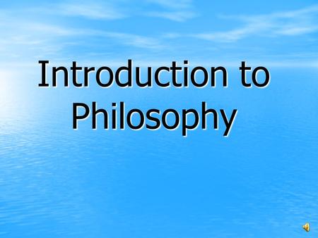 Introduction to Philosophy. “Philosophy” philein (“to love”) sophia (“wisdom”)