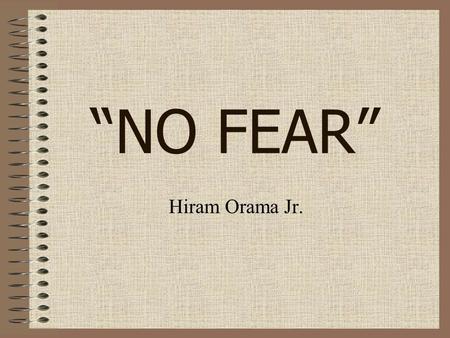 “NO FEAR” Hiram Orama Jr.. “After Earth” We Gain Nothing By Being Afraid Proverbs 12:25 An anxious heart weighs a man down, but a kind word cheers him.