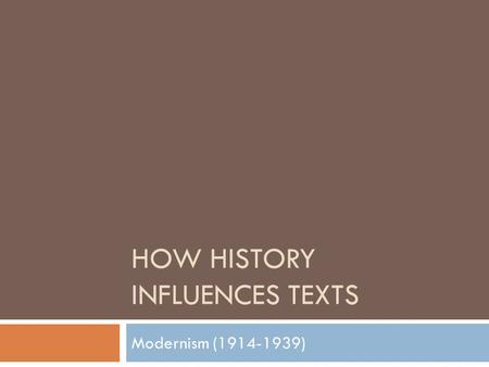 HOW HISTORY INFLUENCES TEXTS Modernism (1914-1939)