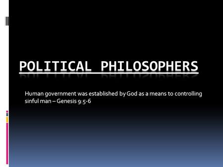 Human government was established by God as a means to controlling sinful man – Genesis 9:5-6.