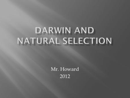 Mr. Howard 2012.  Charles Darwin was a British naturalist  Sailed on the HMS Beagle on a trip around the world in 1831.