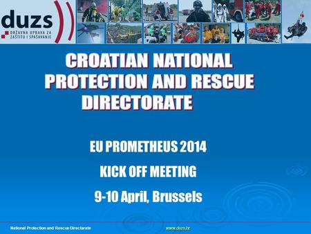 Www.duzs.hr www.duzs.hr National Protection and Rescue Directarate www.duzs.hrwww.duzs.hr EU PROMETHEUS 2014 KICK OFF MEETING 9-10 April, Brussels.