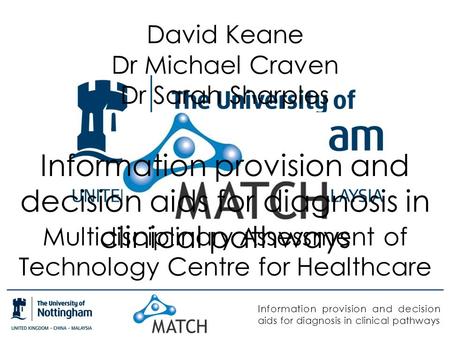 Information provision and decision aids for diagnosis in clinical pathways David Keane Dr Michael Craven Dr Sarah Sharples Information provision and decision.