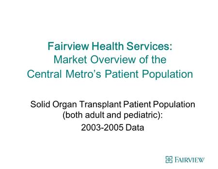 Fairview Health Services: Market Overview of the Central Metro’s Patient Population Solid Organ Transplant Patient Population (both adult and pediatric):