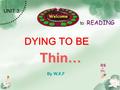 DYING TO BE Thin… By W.X.F UNIT 3 to READING. Looking good Wear suitable clothes Eat in a balanced diet Doing exercise Face-painting Receive surgical.