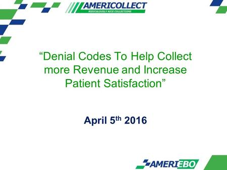 “Denial Codes To Help Collect more Revenue and Increase Patient Satisfaction” April 5 th 2016.