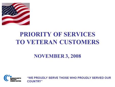 PRIORITY OF SERVICES TO VETERAN CUSTOMERS NOVEMBER 3, 2008 “WE PROUDLY SERVE THOSE WHO PROUDLY SERVED OUR COUNTRY”