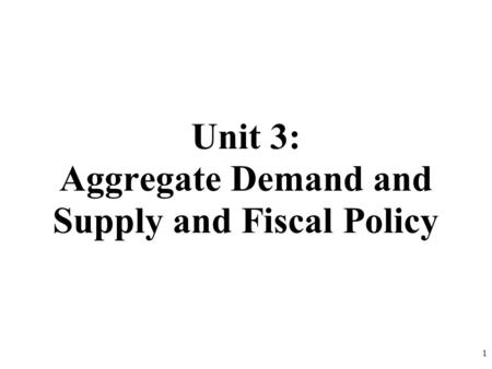 Unit 3: Aggregate Demand and Supply and Fiscal Policy