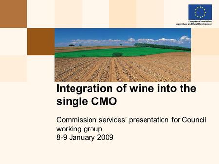 Integration of wine into the single CMO Commission services’ presentation for Council working group 8-9 January 2009.