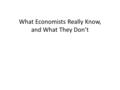 What Economists Really Know, and What They Don’t.