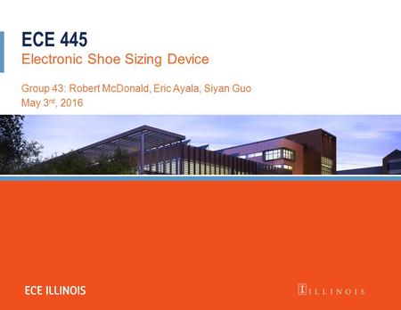 ECE 445 Electronic Shoe Sizing Device Group 43: Robert McDonald, Eric Ayala, Siyan Guo May 3 rd, 2016.