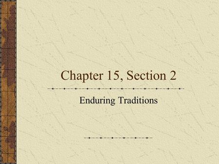 Chapter 15, Section 2 Enduring Traditions. China Xi Chang Huang He.