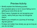 Preview Activity Briefly explain the following quotes: --“Our greatest glory is not in never falling, but in getting up every time we do.” --“Don’t worry.