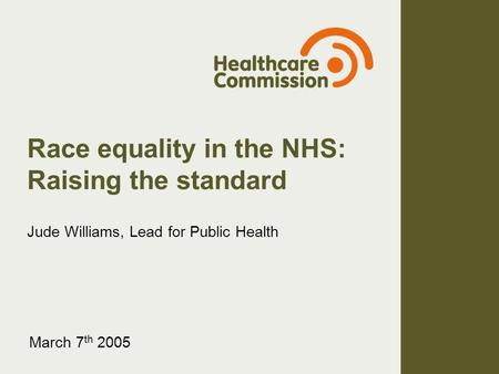 Race equality in the NHS: Raising the standard Jude Williams, Lead for Public Health March 7 th 2005.