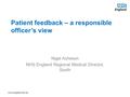 Www.england.nhs.uk Patient feedback – a responsible officer’s view Nigel Acheson NHS England Regional Medical Director, South.