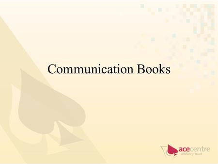 Communication Books. Issues How to get the learner started? What vocabulary do we choose? How many pictures or symbols should we use? Where and when should.