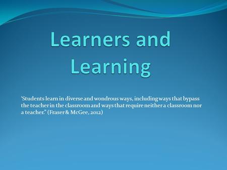 ‘Students learn in diverse and wondrous ways, including ways that bypass the teacher in the classroom and ways that require neither a classroom nor a teacher.”