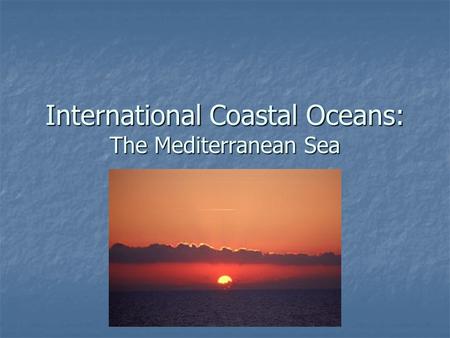 International Coastal Oceans: The Mediterranean Sea.