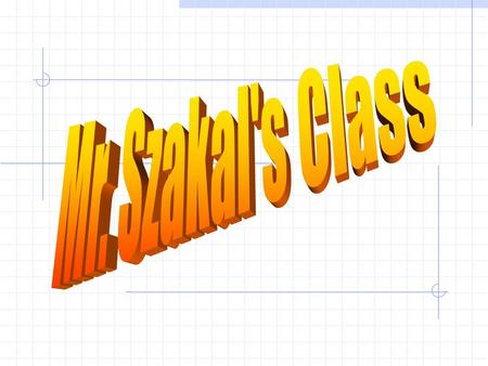 Welcome to Mr. Szakal’s Class 1. You may sit where you like. 2. To begin class, pick up from the table in the back of the room….. 1. a 3 x 5 file card.