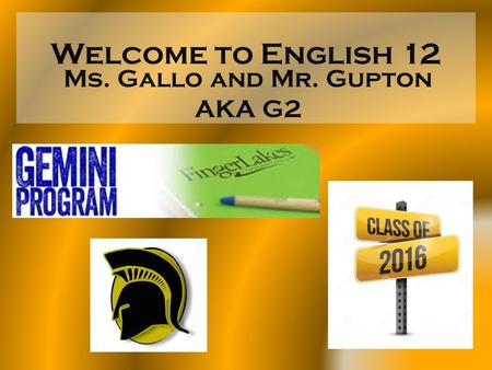 Welcome to English 12 Ms. Gallo and Mr. Gupton AKA G2.