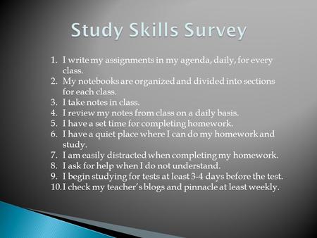 1.I write my assignments in my agenda, daily, for every class. 2.My notebooks are organized and divided into sections for each class. 3.I take notes in.