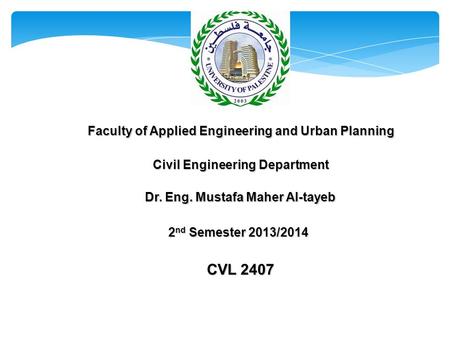 CVL 2407 Faculty of Applied Engineering and Urban Planning Civil Engineering Department 2 nd Semester 2013/2014 Dr. Eng. Mustafa Maher Al-tayeb.