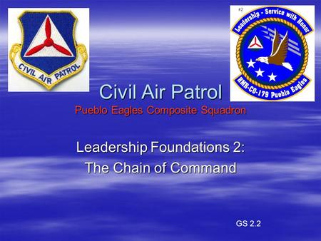 Civil Air Patrol Pueblo Eagles Composite Squadron Leadership Foundations 2: The Chain of Command GS 2.2.