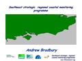 Www.Channelcoast.org Southeast strategic regional coastal monitoring programme Andrew Bradbury Southeast strategic regional coastal monitoring programme.