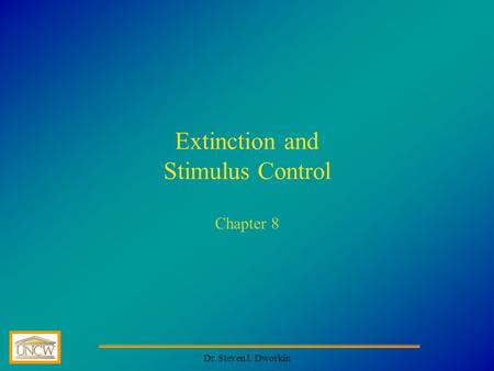 Dr. Steven I. Dworkin Extinction and Stimulus Control Chapter 8.