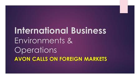 International Business Environments & Operations AVON CALLS ON FOREIGN MARKETS.