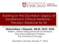 Building on the Osuntokun Legacy of Excellence in Clinical Medicine – Precision Medicine for All Olufunmilayo I Olopade, MB,BS, FACP, OON Walter L. Palmer.