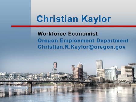 Oregon Employment 110 K Jobs 4 Years Job Growth by Industry Wages January 2014 / 2010 Oregon Average Wage $1,000 Job Growth Industry High Wage High.