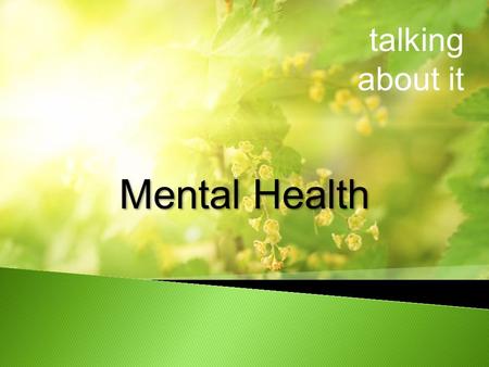 Talking about it Mental Health. talking about it What is mental health Protective factors for mental health Risk factors for mental illness The continuum.