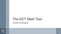 The ACT Math Test Useful Strategies. Use Your Calculator Wisely ›Sometimes using a calculator might actually take more time than working the problem out.